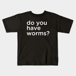 do you have worms? Kids T-Shirt